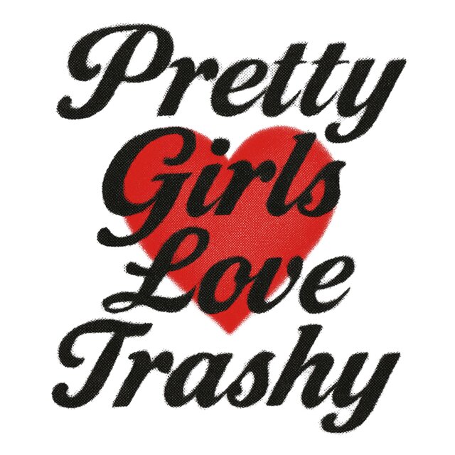 PRETTY GIRLS LOVE TRASHY
