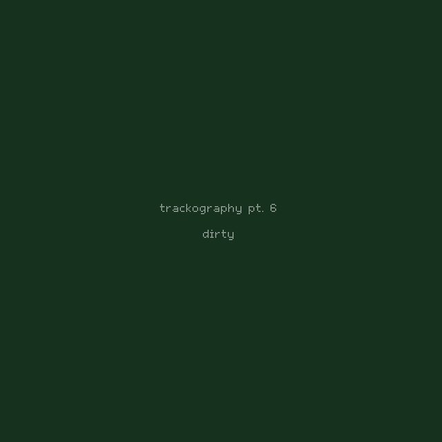 Trackography, Pt. 6 (Dirty)