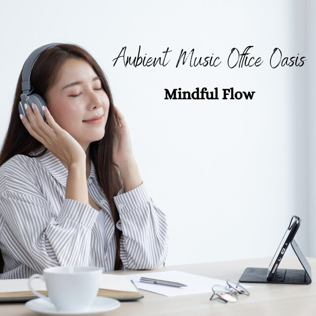 Ambient Music Office Oasis Mindful Flow by Productive Work Music on TIDAL