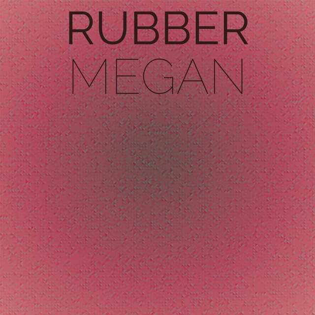 Rubber Megan