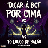 Tacar a Bct Por Cima Vs to Louco De Balão