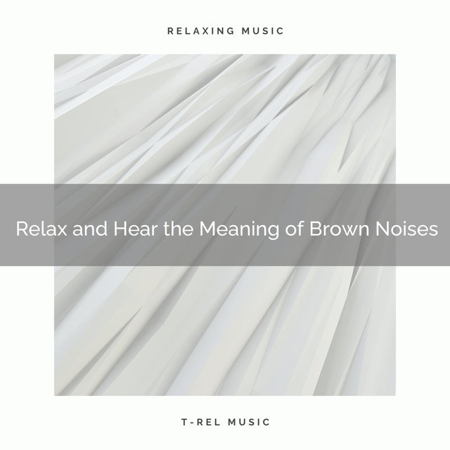 Relax and Hear the Meaning of Brown Noises