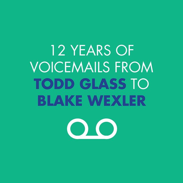 12 Years of Voicemails from Todd Glass to Blake Wexler