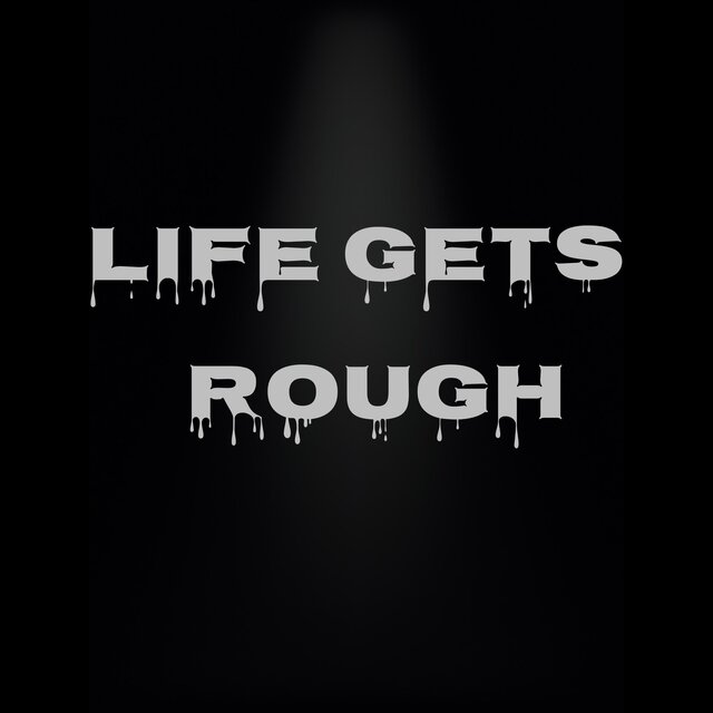 Life Gets Rough