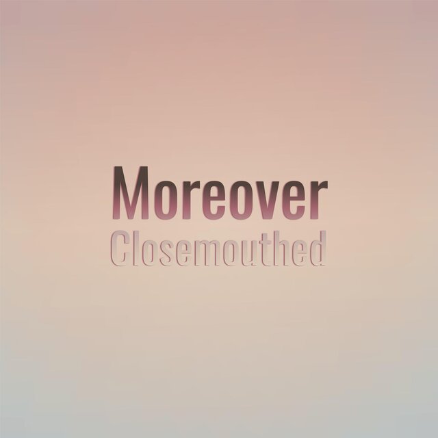 Moreover Closemouthed