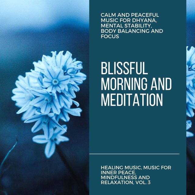 Blissful Morning And Meditation (Calm And Peaceful Music For Dhyana, Mental Stability, Body Balancing And Focus) (Healing Music, Music For Inner Peace, Mindfulness And Relaxation, Vol. 3)