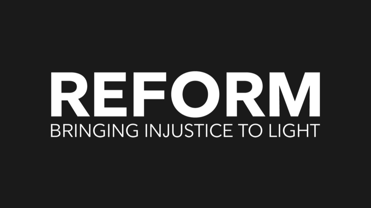 REFORM: Bringing Injustice To Light