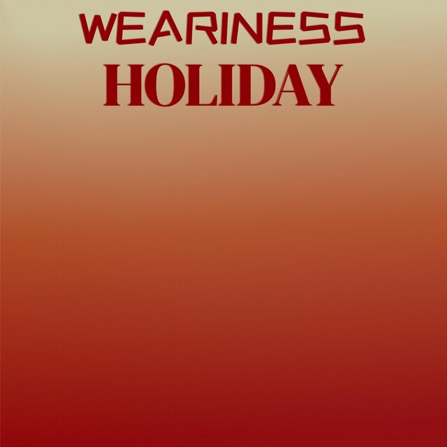 Weariness Holiday