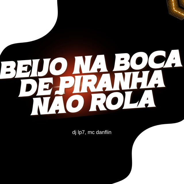 Beijo na Boca de Piranha Não Rola