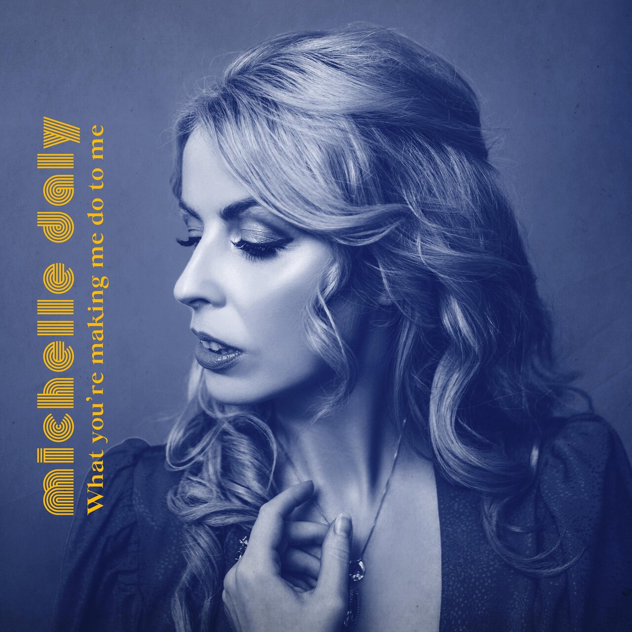 Michelle Daly - What You're Making Me Do To Me [Single]