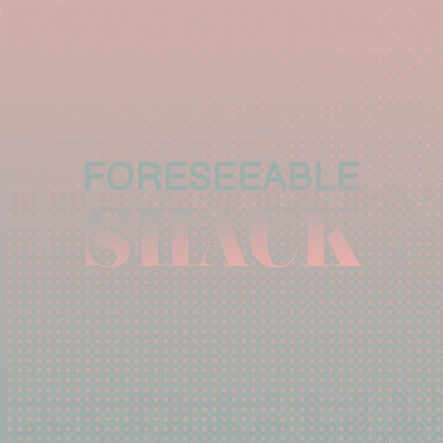 Foreseeable Shack