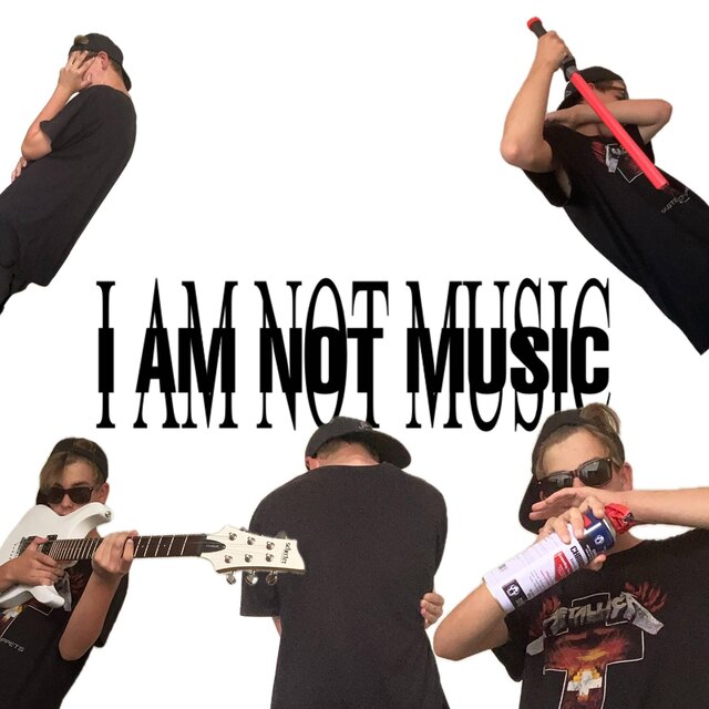 I AM NOT MUSIC