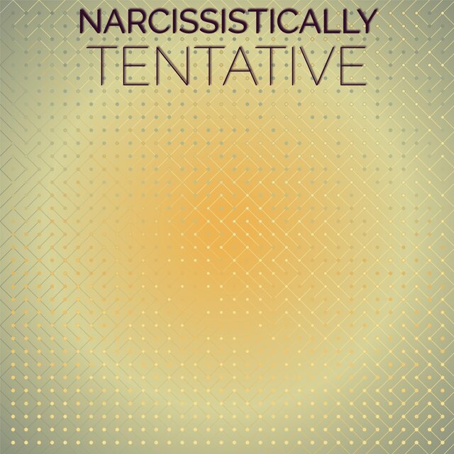 Narcissistically Tentative