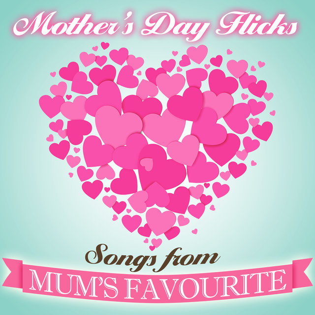 Mother's Day Flicks - Songs from Mum's Favourite Movies
