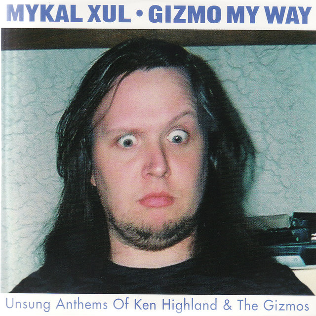 Gizmo My Way: Unsung Anthems of Ken Highland & The Gizmos
