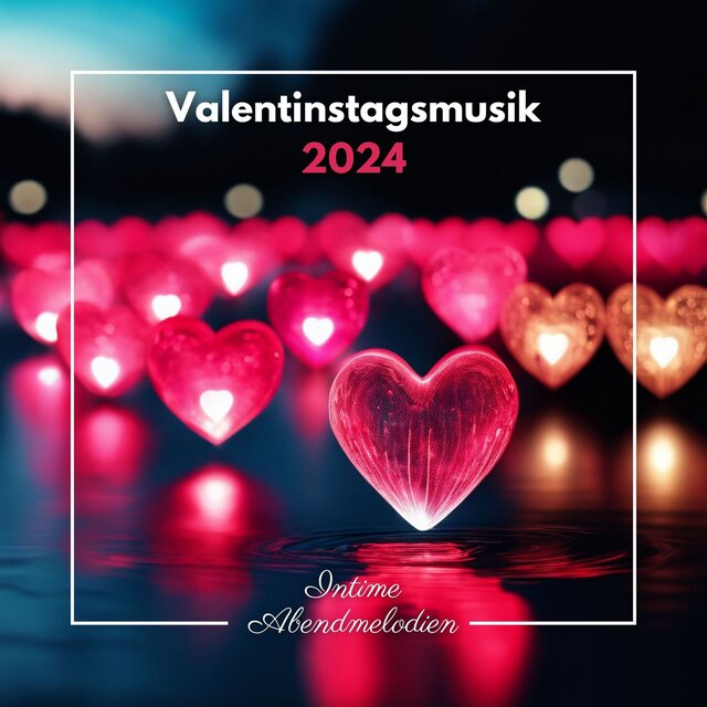 Valentinstagsmusik 2024 - Zeitgenössische Romantische Guitarserenaden, Intime Abendmelodien