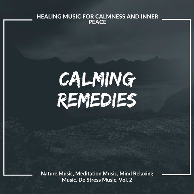 Calming Remedies (Healing Music For Calmness And Inner Peace) (Nature Music, Meditation Music, Mind Relaxing Music, De Stress Music, Vol. 2)