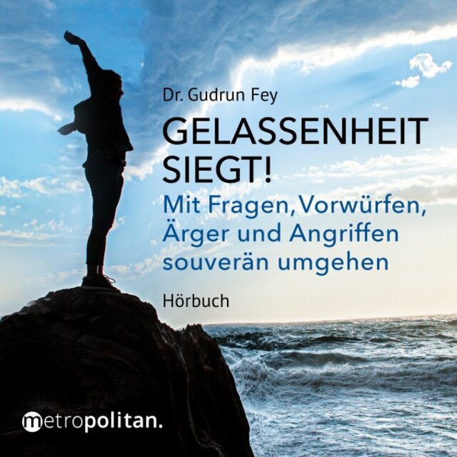 Gelassenheit siegt! (Mit Fragen, Vorwürfen, Ärger und Angriffen souverän umgehen)