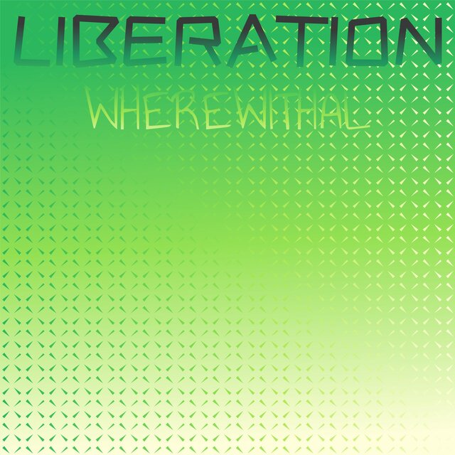 Liberation Wherewithal