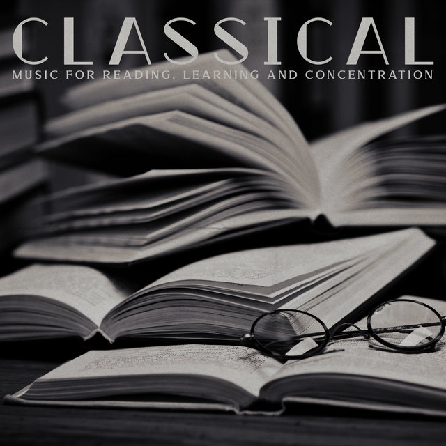 Classical Music for Reading, Learning and Concentration: Focus and Brain Support, Instrumental Masterpieces