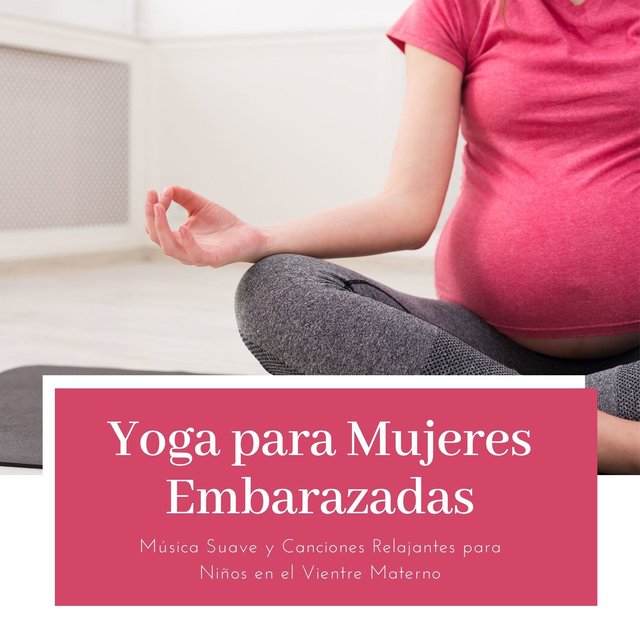 Yoga para Mujeres Embarazadas: Música Suave y Canciones Relajantes para Niños en el Vientre Materno