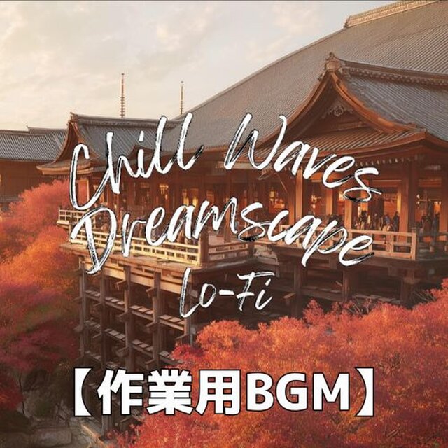 清水寺の秋に広がる幻想と和のLo-Fiサウンド｜作業用BGM・勉強用BGM　～Chill Waves Dreamscape Lo-Fi Ver.72～