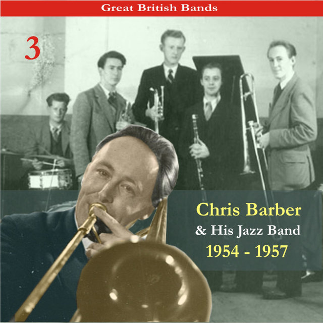 Great British Bands / Chris Barber & His Jazz Band, Volume 3 / Recordings 1954 - 1957