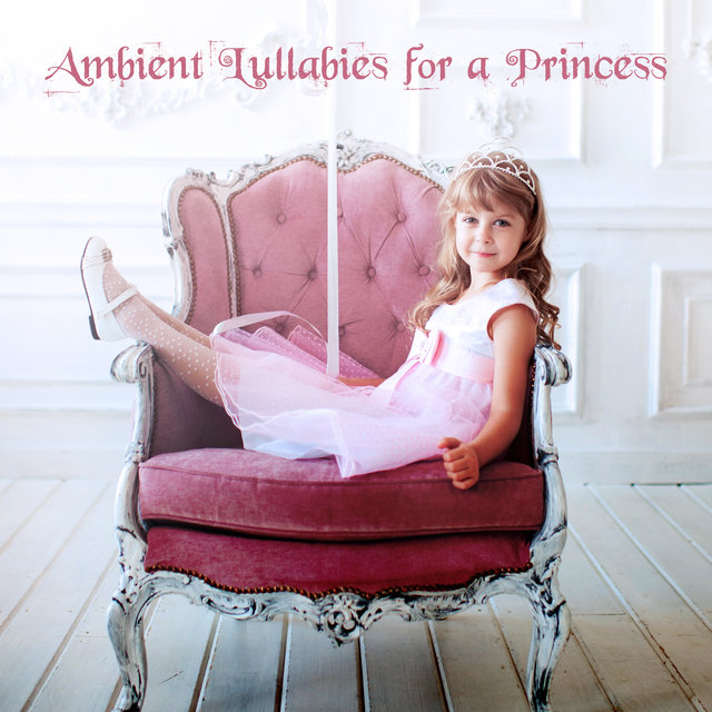 Ambient Lullabies for a Princess: New Age Therapy for Baby Sleep