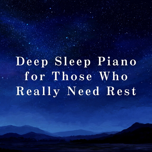 Deep Sleep Piano for Those Who Really Need Rest
