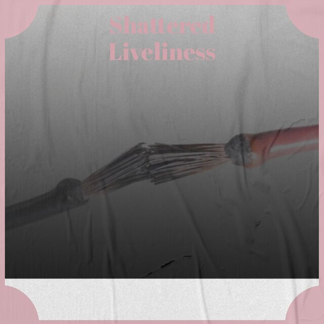 Shattered Liveliness