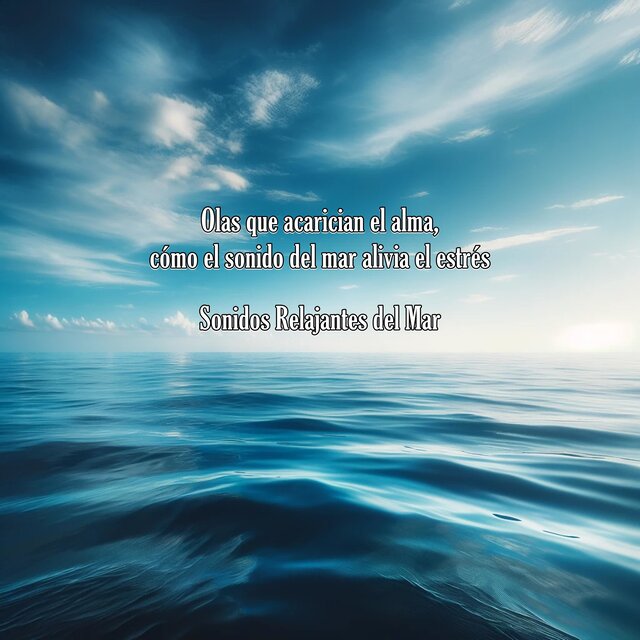 Olas Que Acarician el Alma, Cómo el Sonido del Mar Alivia el Estrés