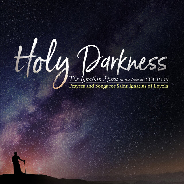 Holy Darkness (The Ignatian Spirit In the Time Of Covid 19 Prayers And Songs For Saint Ignatius Of Loyola)