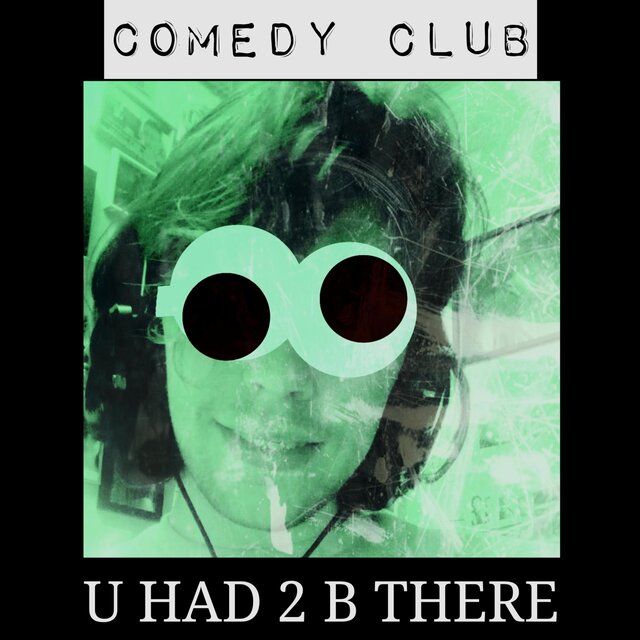 U HAD 2 B THERE