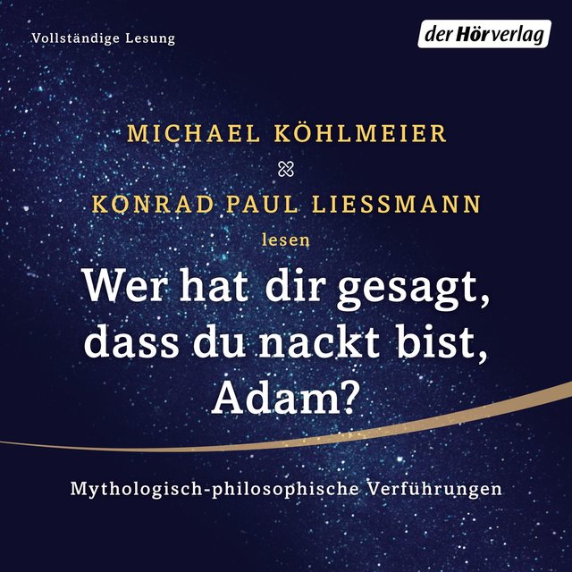Wer hat dir gesagt, dass du nackt bist, Adam? - Mythologisch-philosophische Verführungen (Ungekürzt)