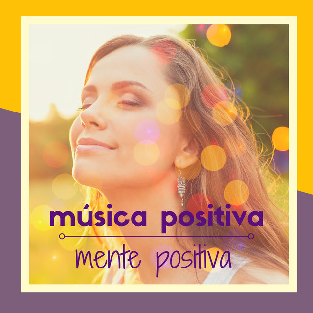Música Positiva, Mente Positiva - Las Mejores Canciones Instrumentales para Crear un Ambiente de Felicidad