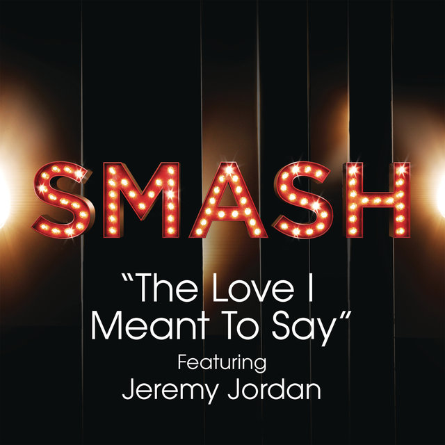 The Love I Meant To Say (SMASH Cast Version) (feat. Jeremy Jordan)