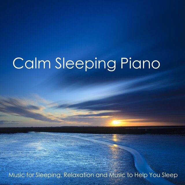 Calm Sleeping Piano - Music for Sleeping, Relaxation and Music to Help You Sleep