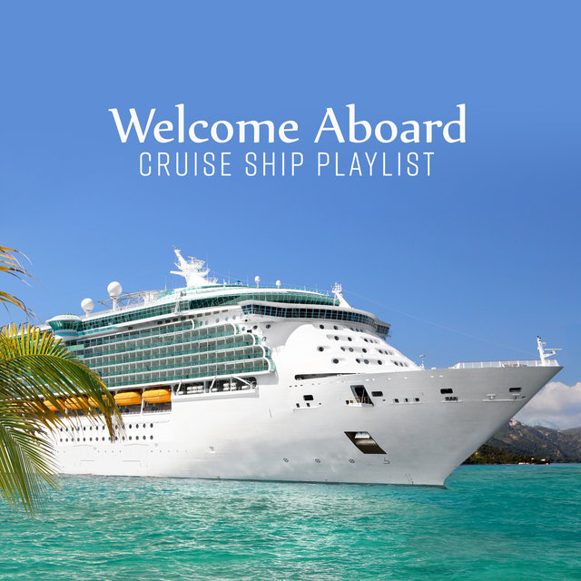Welcome Aboard - Cruise Ship Playlist – Background Music for Dining Room, Tea Time, Pool Deck, Wine Bar