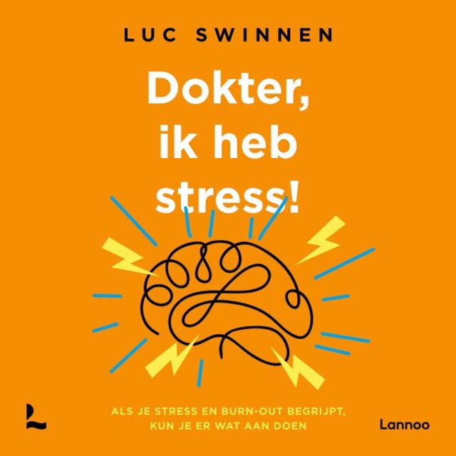 Dokter, ik heb stress (Als je stress en burn-out begrijpt, kun je er wat aan doen)