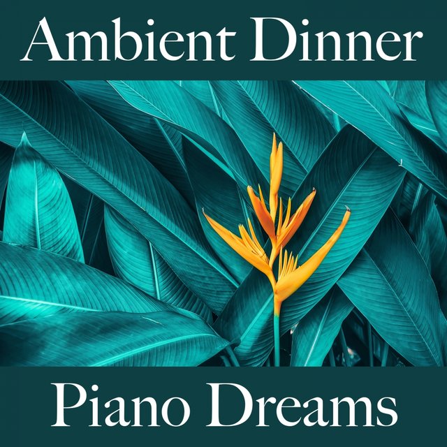 Ambient Dinner: Piano Dreams - Die Besten Sounds Zum Entspannen