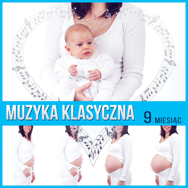 Muzyka Klasyczna: 9 Miesiąc – Relaks, Odprężenie, Mama i dziecko, Muzyka do porodu, Mozart dla niemowląt, Muzyka fortepianowa