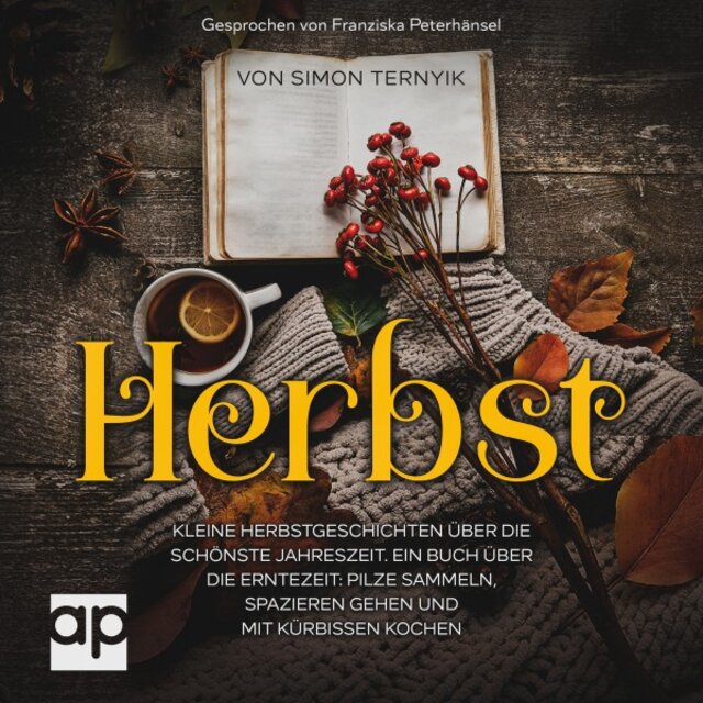Herbst. Kleine Herbstgeschichten über die schönste Jahreszeit (Ein Buch über die Erntezeit: Pilze sammeln, spazieren gehen und mit Kürbissen kochen. Betrachtungen zum Wind, Regen und Kamin)