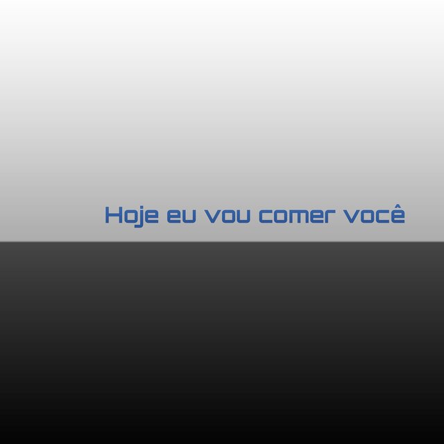 Hoje eu vou comer você