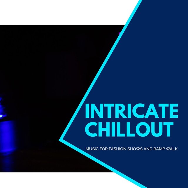 Intricate Chillout - Music For Fashion Shows And Ramp Walk