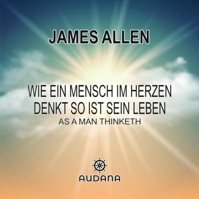 Wie ein Mensch im Herzen denkt so ist sein Leben (A a Man Thinketh)