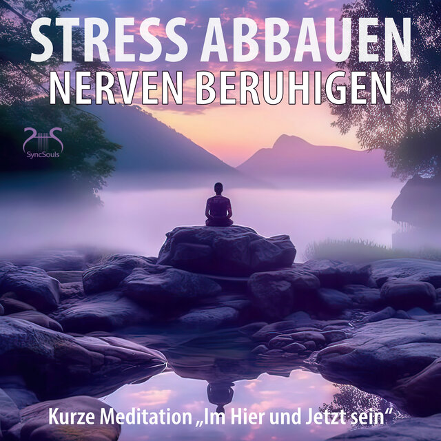 Stress abbauen - Nerven beruhigen: Kurze Meditation "Im Hier und Jetzt sein"