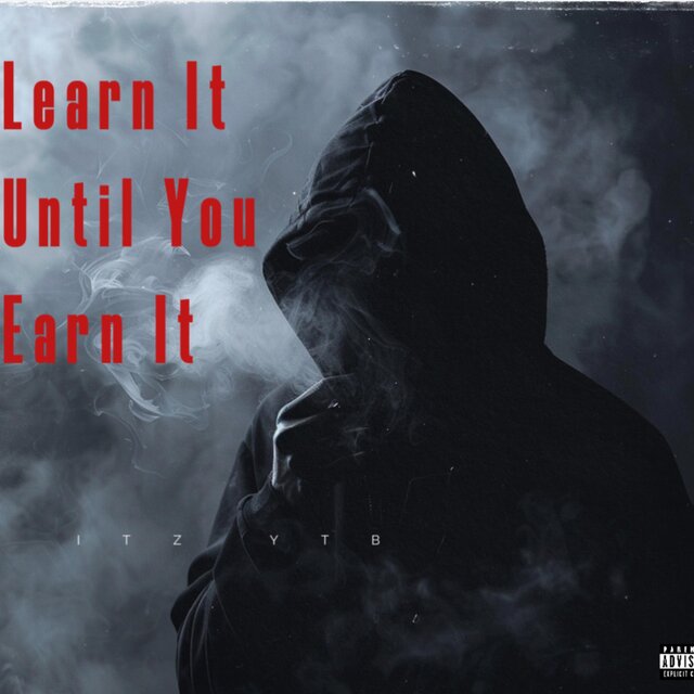 LEARN IT UNTIL YOU EARN IT
