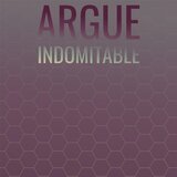 Argue Indomitable
