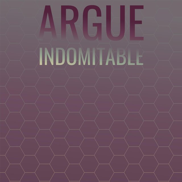 Argue Indomitable