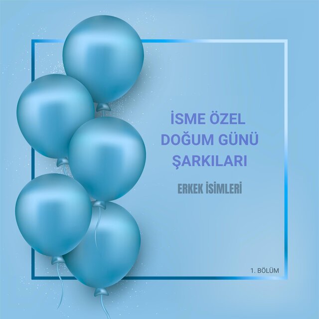 En Popüler Erkek İsimleri Doğum Günü Şarkıları 1. Bölüm